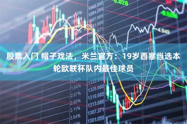 股票入门 帽子戏法，米兰官方：19岁西塞当选本轮欧联杯队内最佳球员